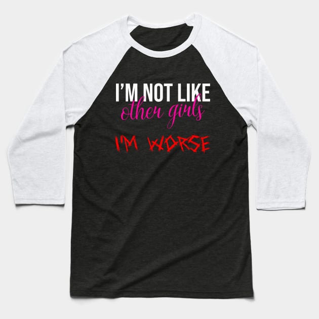 Im Not Like Other Girls Im Worse Funny Gifts For Girlfriend Baseball T-Shirt by DysthDESIGN